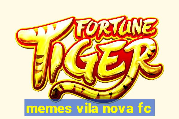 memes vila nova fc